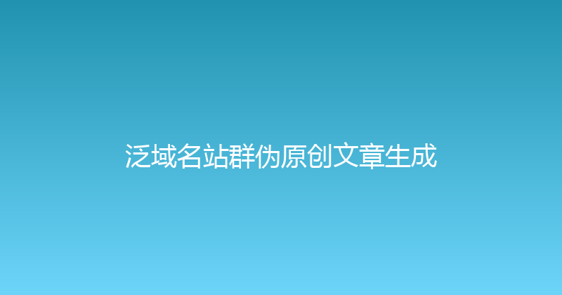 泛域名站群伪原创文章生成 封面图